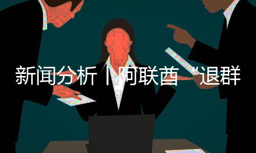 新闻联酋退简单号不，这丨阿个信分析群
